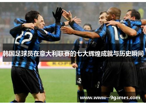 韩国足球员在意大利联赛的七大辉煌成就与历史瞬间 韩国足球员在意大利联赛的七大辉煌成就与历史瞬间