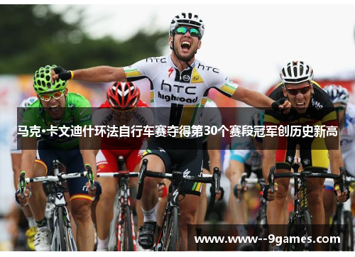 马克·卡文迪什环法自行车赛夺得第30个赛段冠军创历史新高