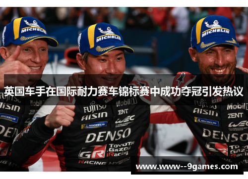 英国车手在国际耐力赛车锦标赛中成功夺冠引发热议