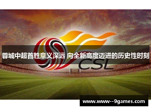 蓉城中超首胜意义深远 向全新高度迈进的历史性时刻