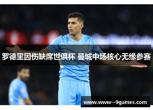 罗德里因伤缺席世俱杯 曼城中场核心无缘参赛