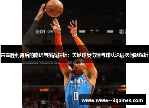 雷霆胜利背后的隐忧与挑战探析：关键球员伤情与球队深层次问题解析
